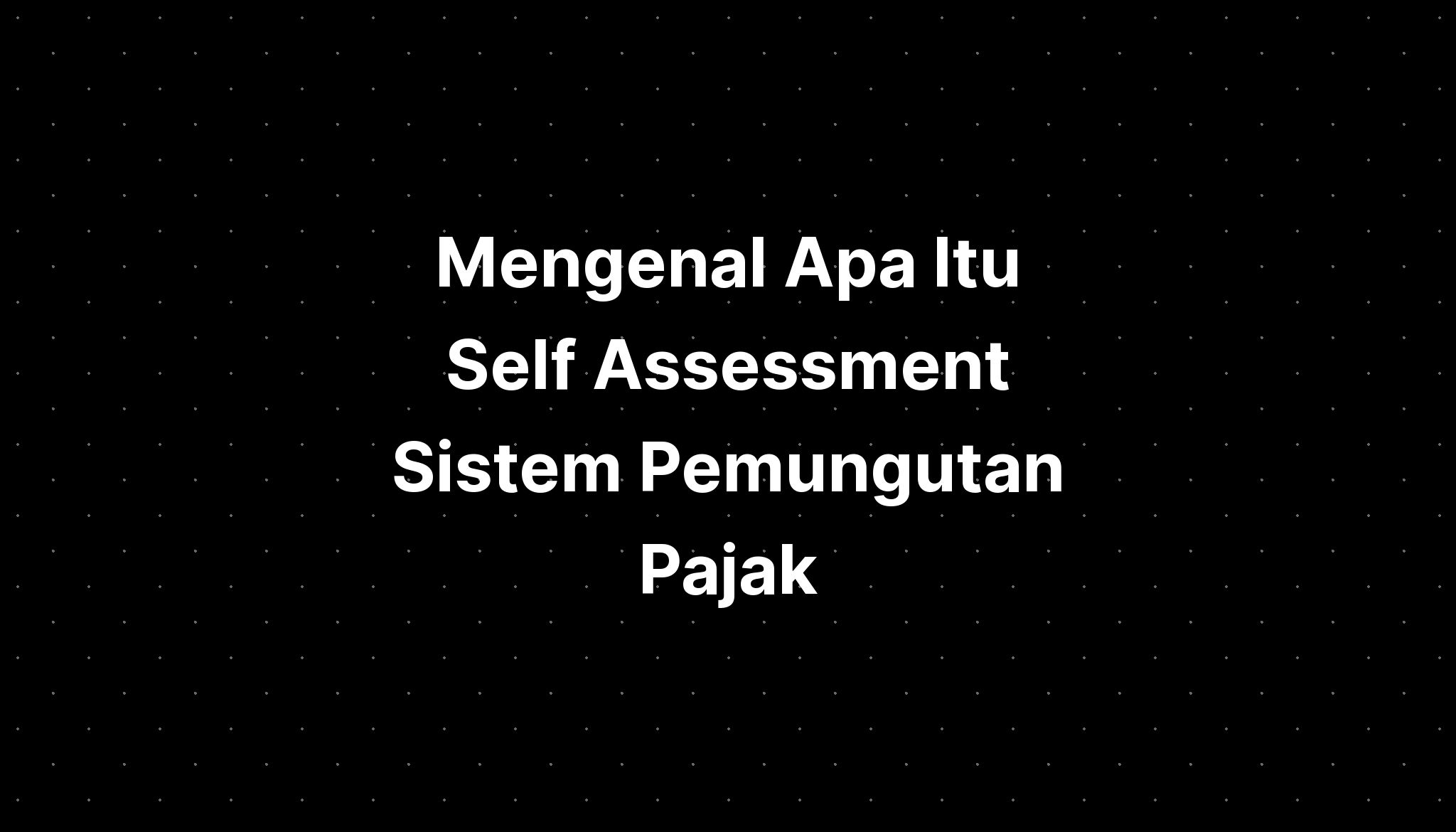 Mengenal Apa Itu Self Assessment Sistem Pemungutan Pajak IMAGESEE